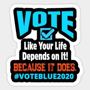 VOTE LIKE YOUR LIFE DEPENDS ON IT... Because it Does! Sticker